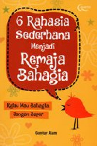 Image of 6 Rahasia sederhana menjadi remaja bahagia : kalau mau bahagia, jangan baper