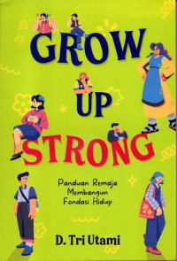 Image of Grow up strong : panduan remaja membangun fondasi hidup