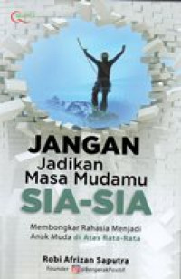 Image of Jangan jadikan masa mudamu sia-sia : membongkar rahasia menjadi anak muda di atas rata-rata