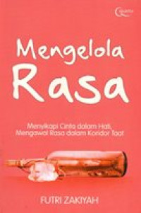 Image of Mengelola rasa : menyikapi cinta dalam hati, mengawal rasa dalam koridor taat