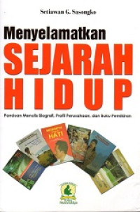Image of Menyelamatkan sejarah hidup : panduan menulis biografi, profil perusahaan, dan buku pemikiran